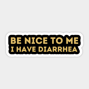 Be Nice To Me I have Diarrhea Sticker